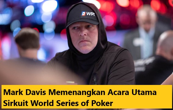 Mark Davis Memenangkan Acara Utama Sirkuit World Series of Poker