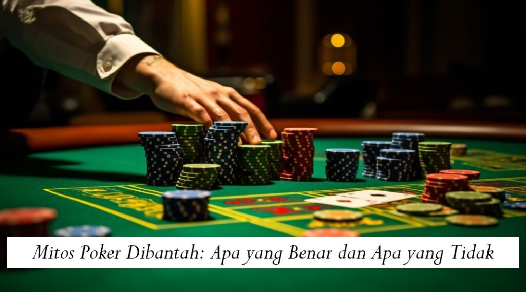 Mitos Poker Dibantah: Apa yang Benar dan Apa yang Tidak